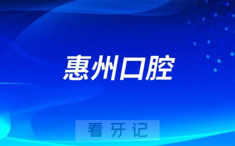 2023惠州口腔医院排名TOP10榜单整理