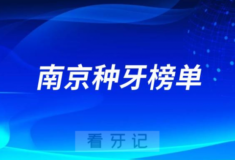 023南京种牙口腔前十排行榜TOP10名单公布"