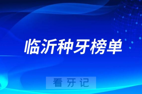 023临沂种牙正规口腔医院排名TOP10榜单整理"