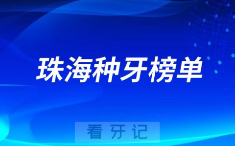 2023珠海种牙正规口腔医院排名TOP10榜单整理