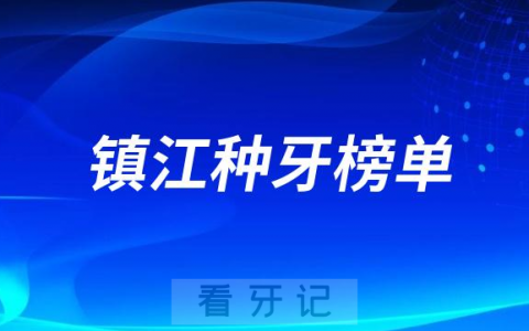 2023镇江种牙正规口腔医院排名TOP10榜单整理