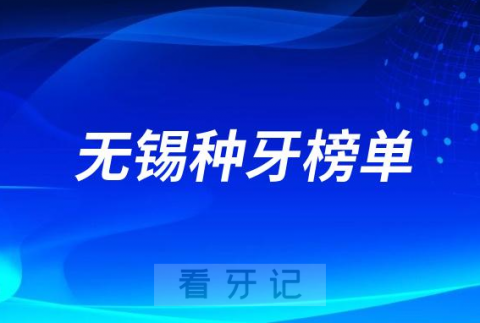 023无锡种牙正规口腔医院排名TOP10榜单整理"