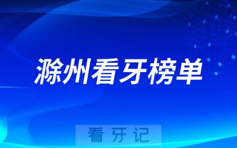 2023滁州种牙正规口腔医院排名TOP10榜单整理