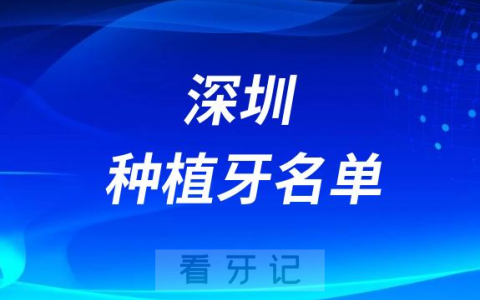 2023深圳种植牙前十排行榜TOP10名单公布