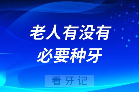 太会忽悠了60岁以上老人有没有必要种牙