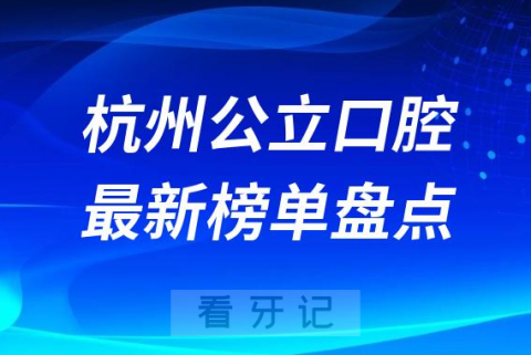 杭州公立口腔医院排名前十榜单2023最新盘点