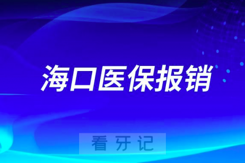 海南海口看牙医保报销政策最新版2023