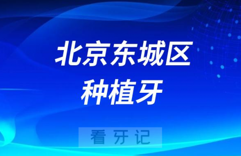 北京东城区种植牙医院排名前十名单盘点