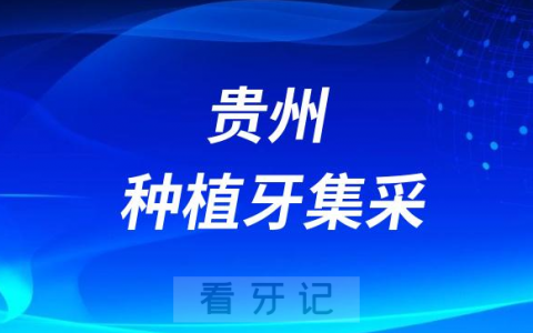 2023年贵阳种植牙集采价格便宜了吗附贵阳集采政策问题解答