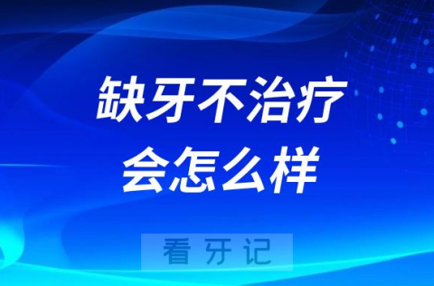 缺牙一直不治疗会有什么严重后果