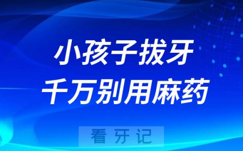 太可怕了小孩子拔牙千万别用麻药？