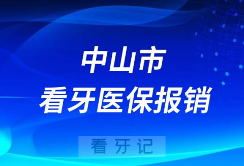 中山市看牙含拔牙补牙种牙整牙医保报销政策最新发布