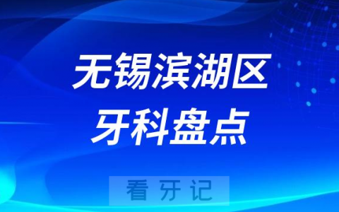 无锡滨湖区十大牙科医院哪家好前十名单盘点