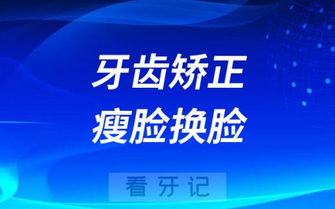 牙齿矫正后可以瘦脸换脸是真的假的