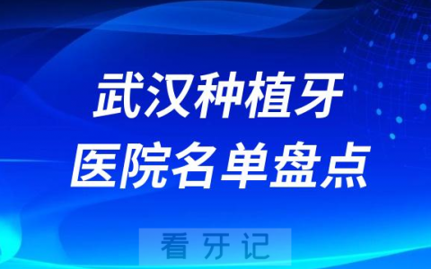 2023武汉口腔医院种植牙前十名单曝光