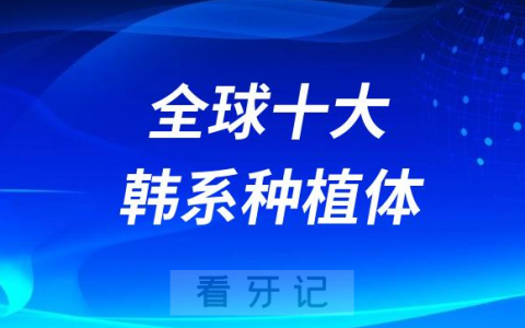 全球十大韩系种植体优缺点大盘点
