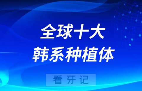 全球十大韩系种植体优缺点大盘点