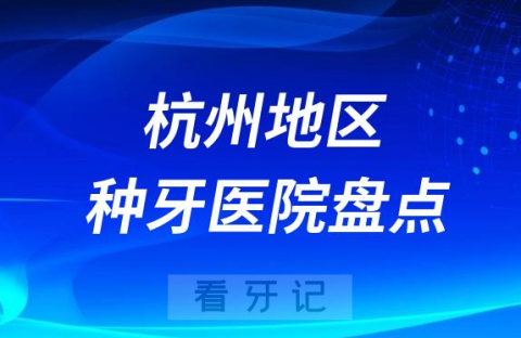 023杭州口腔医院前十种植牙医院名单整理"