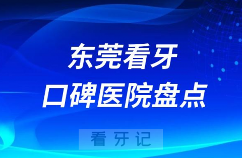 东莞口腔医院排名哪家好排行榜前十名单盘点2023