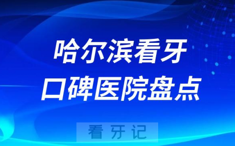 哈尔滨口腔医院排名哪家好排行榜前十名单盘点2023