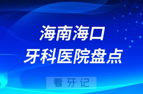 海南海口口腔医院排名哪家好排行榜前十名单盘点2023