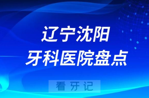 辽宁沈阳口腔医院排名哪家好排行榜前十名单盘点2023