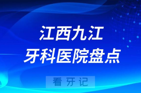 江西九江口腔医院排名哪家好排行榜前十名单盘点2023