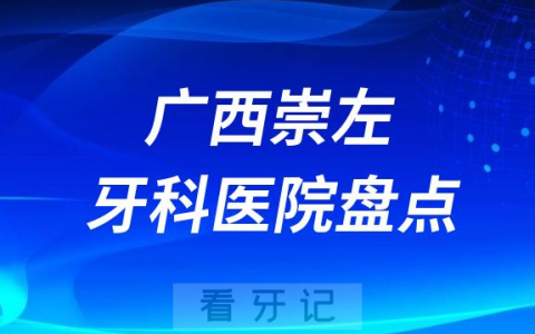 广西崇左口腔医院排名哪家好排行榜前十名单盘点2023
