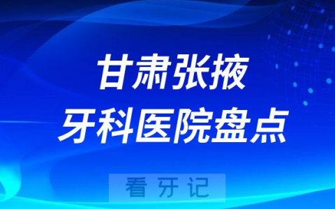 甘肃张掖口腔医院排名哪家好排行榜前十名单盘点2023