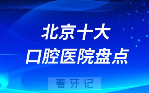 北京十大口腔医院排名前十名单盘点