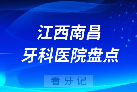 江西南昌口腔医院排名哪家好排行榜前十名单盘点2023