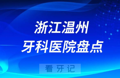 浙江温州十大口腔医院排名前十名单盘点