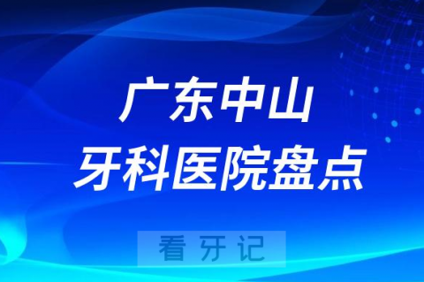 广东中山十大口腔医院排名前十名单盘点