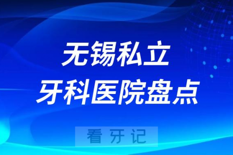 无锡私立十大口腔医院排名前十名单盘点