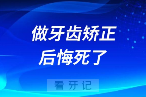 做完牙齿矫正后悔死了如何避免正畸上当被骗被忽悠