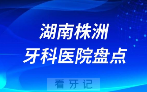 株洲十大私立牙科医院排行前十名单盘点