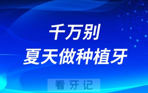 千万别夏天做种植牙？夏天种牙容易感染是真的假的？