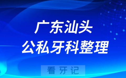 广东汕头十大口腔医院公私排名榜前十名单公布盘点