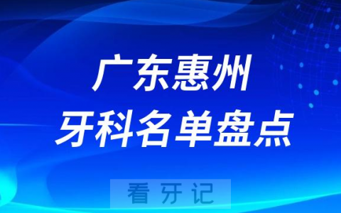 广东惠州十大口腔医院公私排名榜前十名单公布盘点