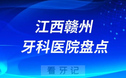 江西赣州十大口腔医院私立排名榜前十名单公布盘点