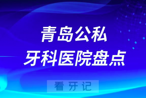 青岛十大私立口腔公立口腔科排名前十名单盘点2023