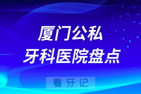 厦门十大私立口腔公立口腔科排名前十名单盘点2023