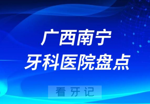 广西南宁十大口腔医院私立排名榜前十名单公布盘点