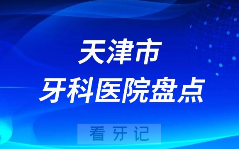 天津市十大口腔医院私立排名榜前十名单公布盘点