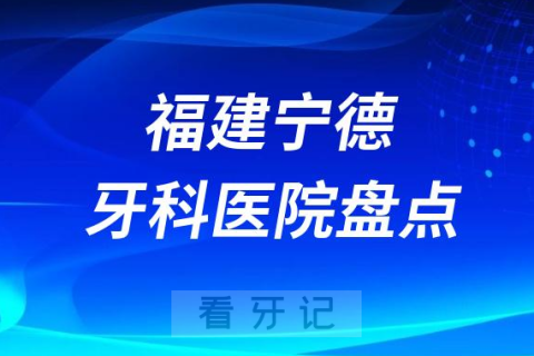 福建宁德十大口腔医院私立排名榜前十名单公布盘点