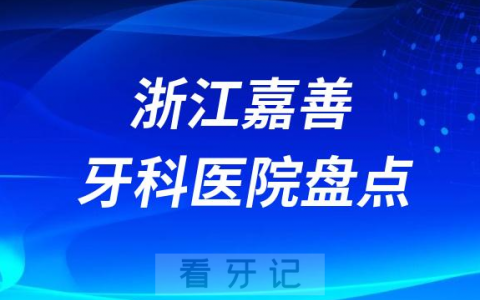 浙江嘉善十大口腔医院私立排名榜前十名单公布盘点