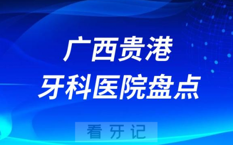 广西贵港十大口腔医院私立排名榜前十名单公布盘点