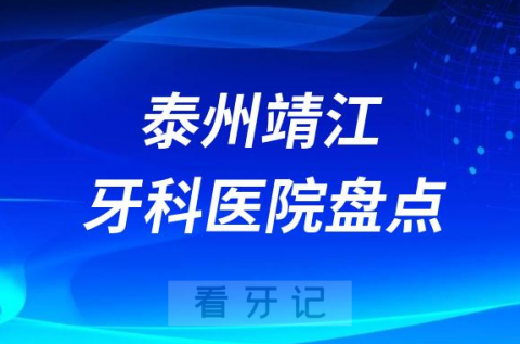 泰州靖江十大口腔医院私立排名榜前十名单公布盘点