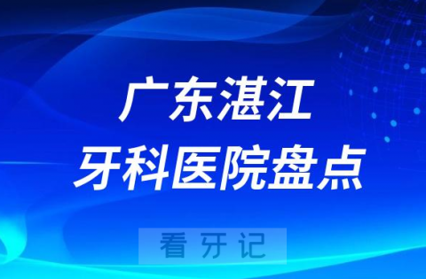 广东湛江十大口腔医院私立排名榜前十名单整理发布