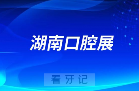 023第八届湖南口腔展时间是什么时候"